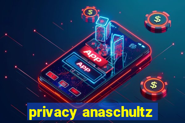 privacy anaschultz